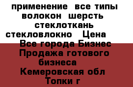 применение: все типы волокон, шерсть, стеклоткань,стекловлокно › Цена ­ 100 - Все города Бизнес » Продажа готового бизнеса   . Кемеровская обл.,Топки г.